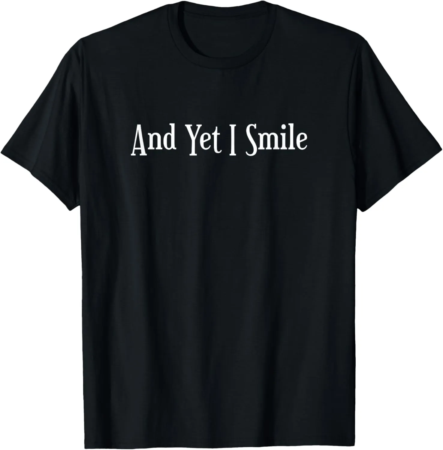 And Yet I Smile - Overcoming Hardships Positive Quote Gift T-Shirt