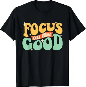 Focus On The Good - Positive Quotes Inspirational T-Shirt